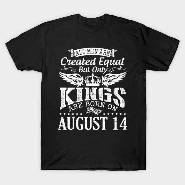 All Men Are Created Equal But Only Kings Are Born On August 14 Happy Birthday To Me You Papa Dad Son T-Shirt by DainaMotteut